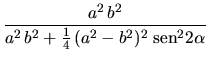 $\displaystyle \frac{a^2 \,b^2}
{a^2 \,b^2 + \frac{1}{4} \,(a^2 - b^2)^2 \;\mbox{sen}^2 2\alpha}$