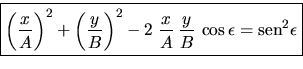 \framebox {$
\displaystyle{
\left( \frac{x}{A} \right)^2 + \left( \frac{y}{B} ...
...-
2 \;\frac{x}{A} \,\frac{y}{B} \,\cos \epsilon =
\mbox{sen}^2 \epsilon
}$}