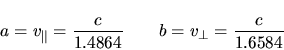 \begin{displaymath}
a = v_{\parallel} = \frac{c}{1.4864} \qquad
b = v_{\perp} = \frac{c}{1.6584}
\end{displaymath}
