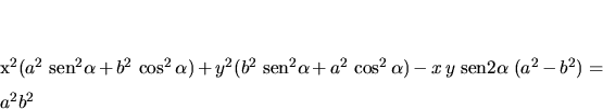 \begin{displaymath}
x^2 (a^2 \;\mbox{sen}^2 \alpha + b^2 \,\cos^2 \alpha) +
...
...alpha) -
x \,y \;\mbox{sen} 2 \alpha \;(a^2 - b^2) = a^2 b^2
\end{displaymath}