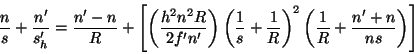 \begin{displaymath}
\frac{n}{s} + \frac{n'}{s'_h} = \frac{n'-n}{R} +
\left[
...
...ght)^2
\left( \frac{1}{R} + \frac{n'+n}{ns} \right)
\right]
\end{displaymath}