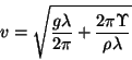 \begin{displaymath}
v = \sqrt{ \frac{g \lambda}{2 \pi} +
\frac{2 \pi \Upsilon}{\rho \lambda}}
\end{displaymath}