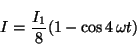 \begin{displaymath}
I = \frac{I_1 }{8} (1 - \cos 4 \,\omega t)
\end{displaymath}