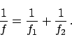 \begin{displaymath}
\frac{1}{f} = \frac{1}{f_1} + \frac{1}{f_2} \,.
\end{displaymath}