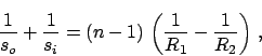 \begin{displaymath}
\frac{1}{s_o} + \frac{1}{s_i} = (n-1)
\,\left( \frac{1}{R_1} - \frac{1}{R_2} \right) \,,
\end{displaymath}