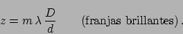 \begin{displaymath}
z = m \,\lambda \,\frac{D}{d} \qquad \mbox{(franjas brillantes)} \,.
\end{displaymath}