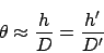 \begin{displaymath}
\theta \approx \frac{h}{D} = \frac{h'}{D'}
\end{displaymath}