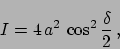 \begin{displaymath}
I = 4 \, a^2 \,\cos^2 \frac{\delta}{2} \,,
\end{displaymath}