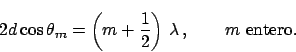 \begin{displaymath}
2d \cos \theta_m = \left( m+\frac{1}{2} \right) \,\lambda \,,
\qquad m \mbox{ entero.}
\end{displaymath}