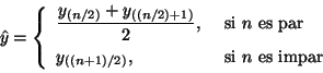 \begin{displaymath}
\hat{y} = \left\{
\begin{array}{ll}
\displaystyle
\frac{...
...{((n+1)/2)}, & \mbox{ si $n$\ es impar}
\end{array}
\right.
\end{displaymath}