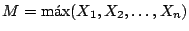 $M = \mbox{m\'{a}x}(X_{1}, X_{2}, \dots, X_{n})$
