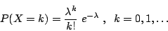 \begin{displaymath}
P(X = k) = \frac{\lambda^k}{k!}\;e^{-\lambda} \;,\;\;
k = 0, 1, \dots
\end{displaymath}
