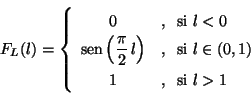 \begin{displaymath}
F_L(l) = \left\{
\begin{array}{cl}
0
&, \, \mbox{ si $l ...
...0,1)$} \\
1
&, \, \mbox{ si $l > 1$}
\end{array}
\right.
\end{displaymath}