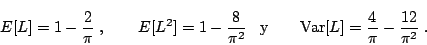 \begin{displaymath}
E[L] = 1 - \frac{2}{\pi} \;, \qquad
E[L^2] = 1 - \frac{8}{...
...\qquad
\mbox{Var}[L] = \frac{4}{\pi} - \frac{12}{\pi^2} \;.
\end{displaymath}