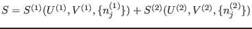 $S=S^{(1)}(U^{(1)},V^{(1)},\{n_j^{(1)}\})+S^{(2)}(U^{(2)},V^{(2)},\{n_j^{(2)}\})$