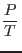 $\displaystyle\frac PT $