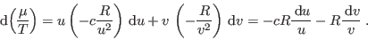 \begin{displaymath}
 {\rm d}\!\left(\frac{\mu}T\right) = u\left(-c\frac R{u^2}...
...)  {\rm d}v = -cR\frac{ {\rm d}u}u - R \frac{ {\rm d}v}v\;.
\end{displaymath}
