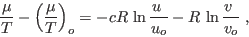 \begin{displaymath}
\frac{\mu}T - \left(\frac{\mu}T\right)_o =
-cR  \ln \frac{u&nbsp;}{u_o} -R  \ln \frac{v&nbsp;}{v_o} \;,
\end{displaymath}