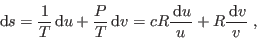 \begin{displaymath}
 {\rm d}s = \frac1T  {\rm d}u + \frac PT  {\rm d}v = cR \frac{ {\rm d}u}u + R \frac{ {\rm d}v}v \;,
\end{displaymath}