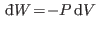 $ {\rm d}\!\bar{ }  W\!=\!-P {\rm d}V$