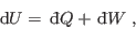 \begin{displaymath}
 {\rm d}U =  {\rm d}\!\bar{ }  Q+  {\rm d}\!\bar{ }  W\;,
\end{displaymath}
