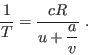 \begin{displaymath}
\frac 1T = \frac{cR}{u+\displaystyle\frac av} \;.
\end{displaymath}