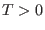 $T>0$
