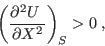 \begin{displaymath}
\left(\frac{\partial^2 U }{\partial X^2}\right)_S > 0\;,
\end{displaymath}