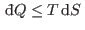 $ {\rm d}\!\bar{ }  Q\leq T {\rm d}S $
