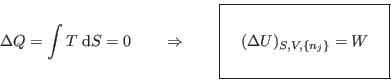 \begin{displaymath}
\Delta Q=\int T  {\rm d}S=0 \qquad\Rightarrow\qquad
\fbo...
...\Delta U)_{S,V,\{n_j\}} = W
\rule[-1.75em]{0em}{4em} $   }
\end{displaymath}