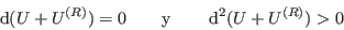 \begin{displaymath}
 {\rm d}(U+U^{(R)})=0 \qquad {\rm y} \qquad  {\rm d}^2(U+U^{(R)}) > 0  
\end{displaymath}