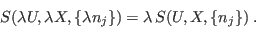 \begin{displaymath}
S(\lambda U,\lambda X,\{\lambda n_j\}) = \lambda  S(U,X,\{n_j\}) \;.
\end{displaymath}