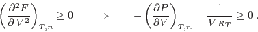 \begin{displaymath}
\left(\frac{\partial�F}{\partial V�}\right)_{T,n} \geq 0 \...
...P}{\partial V}\right)_{T,n} =
\frac 1{V \kappa_T} \geq 0 \;.
\end{displaymath}
