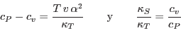 \begin{displaymath}
c_P - c_v = \frac{T v \alpha�}{\kappa_T} \qquad {\rm y } \qquad
\frac{\kappa_S}{\kappa_T} = \frac{c_v}{c_P}
\end{displaymath}