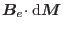 $\mbox{\boldmath${B}$}_e\!\cdot\! {\rm d}\mbox{\boldmath${M}$}$