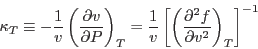 \begin{displaymath}
\kappa_T \equiv -\frac 1v \left(\frac{\partial v}{\partial ...
...t[\left(\frac{\partial^2 f}{\partial v^2}\right)_T\right]^{-1}
\end{displaymath}