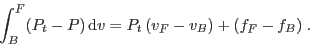 \begin{displaymath}
\int_B^F (P_t - P)  {\rm d}v = P_t  (v_F-v_B) + (f_F-f_B) \;.
\end{displaymath}
