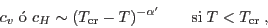 \begin{displaymath}
c_v\;\mbox{� } c_H \sim (T_{\rm cr}-T)^{-\alpha'}\qquad \mbox{si}\;
T<T_{\rm cr} \;,
\end{displaymath}
