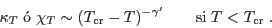 \begin{displaymath}
\kappa_T\;\mbox{� } \chi_T \sim (T_{\rm cr}-T)^{-\gamma'}
\qquad \mbox{si}\; T<T_{\rm cr} \;.
\end{displaymath}
