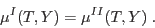 \begin{displaymath}
\mu^I(T,Y) = \mu^{II}(T,Y) \;.
\end{displaymath}