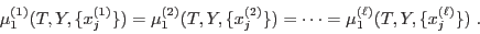 \begin{displaymath}
\mu_1^{(1)}(T,Y,\{x_j^{(1)}\}) = \mu_1^{(2)}(T,Y,\{x_j^{(2)}\}) = \cdots =
\mu_1^{(\ell)}(T,Y,\{x_j^{(\ell)}\}) \;.
\end{displaymath}