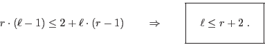 \begin{displaymath}
r\cdot(\ell-1) \leq 2+\ell\cdot(r-1) \qquad \Rightarrow \qq...
...box{   $ \ell \leq r+2\;. \rule[-1.25em]{0em}{3em} $   }
\end{displaymath}