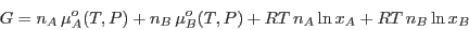 \begin{displaymath}
G = n_A \mu_A^o(T,P) + n_B \mu_B^o(T,P) + RT n_A \ln x_A + RT n_B \ln x_B
\end{displaymath}