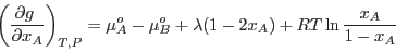 \begin{displaymath}
\left(\frac{\partial g&nbsp;}{\partial x_A}\right)_{T,P} = \mu_A^o -\mu_B^o +
\lambda (1-2x_A) + RT \ln\frac{x_A}{1-x_A}
\end{displaymath}