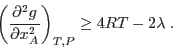 \begin{displaymath}
\left(\frac{\partial^2 g}{\partial x_A^2}\right)_{T,P} \ge 4RT-2\lambda \;.
\end{displaymath}