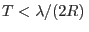 $T<\lambda/(2R) $
