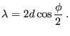 $\displaystyle \lambda = 2d \cos\frac{\phi}{2} \;.
$