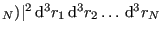 $ _N)\vert^2 {\rm d}^3r_1 {\rm d}^3r_2\dots {\rm d}^3r_N $