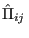 $ \hat{\Pi}_{ij} $