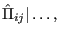 $\displaystyle \hat{\Pi}_{ij} \vert\dots,$